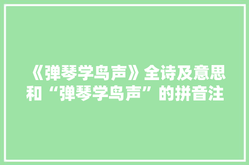 《弹琴学鸟声》全诗及意思和“弹琴学鸟声”的拼音注释 诗词鉴赏