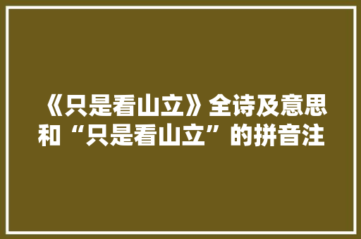 《只是看山立》全诗及意思和“只是看山立”的拼音注释 诗词鉴赏