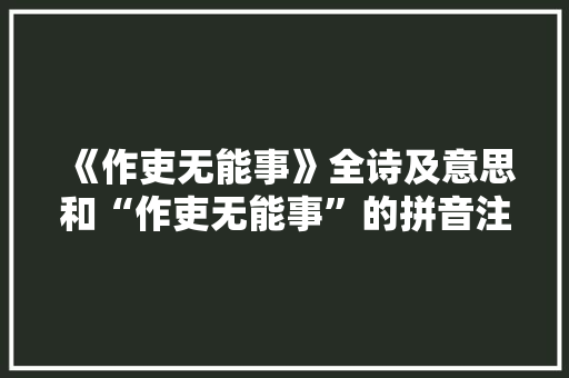 《作吏无能事》全诗及意思和“作吏无能事”的拼音注释 诗词鉴赏