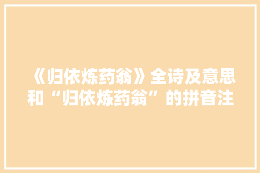 《归依炼药翁》全诗及意思和“归依炼药翁”的拼音注释 诗词鉴赏