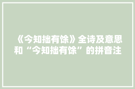 《今知拙有馀》全诗及意思和“今知拙有馀”的拼音注释 诗词鉴赏