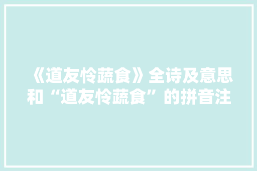 《道友怜蔬食》全诗及意思和“道友怜蔬食”的拼音注释 诗词鉴赏