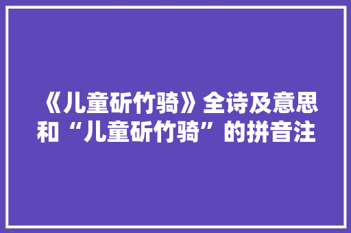 《儿童斫竹骑》全诗及意思和“儿童斫竹骑”的拼音注释 诗词鉴赏