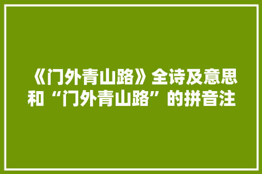 《门外青山路》全诗及意思和“门外青山路”的拼音注释 诗词鉴赏