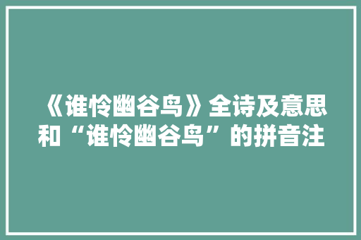 《谁怜幽谷鸟》全诗及意思和“谁怜幽谷鸟”的拼音注释 诗词鉴赏