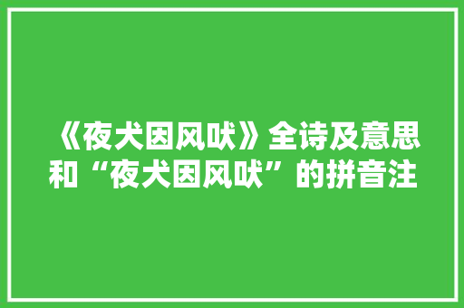 《夜犬因风吠》全诗及意思和“夜犬因风吠”的拼音注释 诗词鉴赏