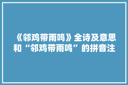 《邻鸡带雨鸣》全诗及意思和“邻鸡带雨鸣”的拼音注释 诗词鉴赏