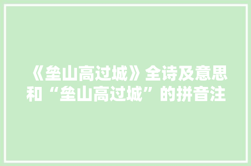 《垒山高过城》全诗及意思和“垒山高过城”的拼音注释 诗词鉴赏