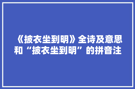 《披衣坐到明》全诗及意思和“披衣坐到明”的拼音注释 诗词鉴赏