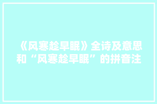 《风寒趁早眠》全诗及意思和“风寒趁早眠”的拼音注释 诗词鉴赏