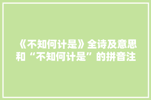 《不知何计是》全诗及意思和“不知何计是”的拼音注释 诗词鉴赏
