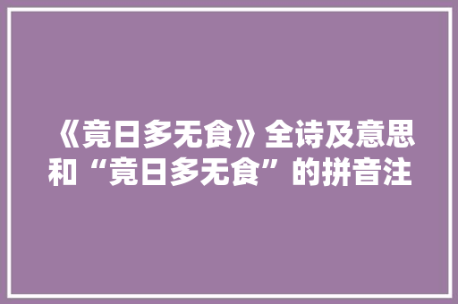 《竟日多无食》全诗及意思和“竟日多无食”的拼音注释 诗词鉴赏