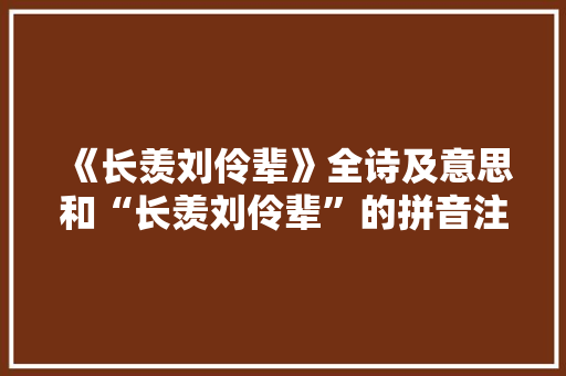 《长羡刘伶辈》全诗及意思和“长羡刘伶辈”的拼音注释 诗词鉴赏
