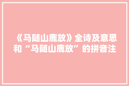 《马随山鹿放》全诗及意思和“马随山鹿放”的拼音注释