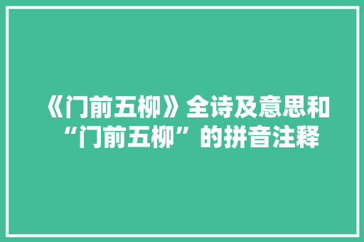 《门前五柳》全诗及意思和“门前五柳”的拼音注释