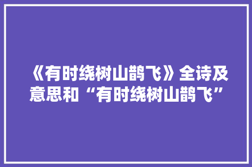 《有时绕树山鹊飞》全诗及意思和“有时绕树山鹊飞”的拼音注释