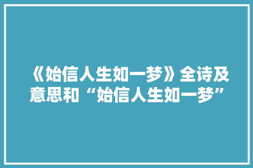 《始信人生如一梦》全诗及意思和“始信人生如一梦”的拼音注释