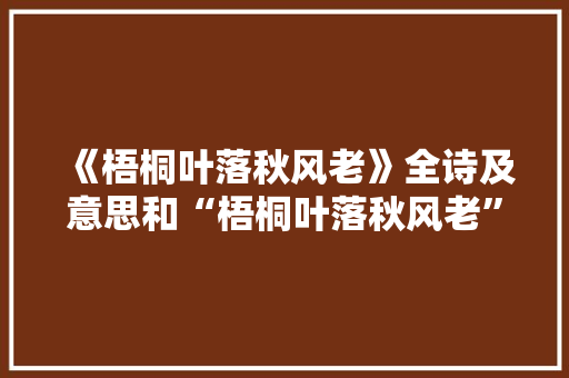 《梧桐叶落秋风老》全诗及意思和“梧桐叶落秋风老”的拼音注释
