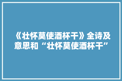 《壮怀莫使酒杯干》全诗及意思和“壮怀莫使酒杯干”的拼音注释
