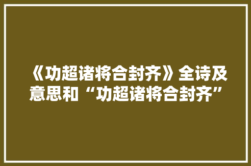 《功超诸将合封齐》全诗及意思和“功超诸将合封齐”的拼音注释