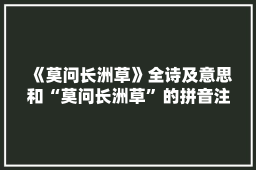 《莫问长洲草》全诗及意思和“莫问长洲草”的拼音注释