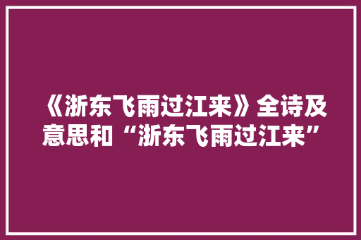 《浙东飞雨过江来》全诗及意思和“浙东飞雨过江来”的拼音注释