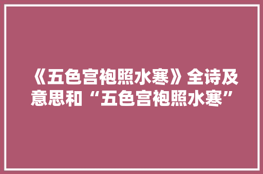 《五色宫袍照水寒》全诗及意思和“五色宫袍照水寒”的拼音注释