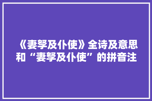 《妻孥及仆使》全诗及意思和“妻孥及仆使”的拼音注释