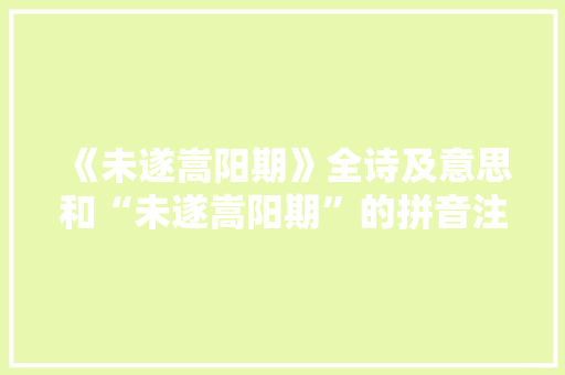 《未遂嵩阳期》全诗及意思和“未遂嵩阳期”的拼音注释