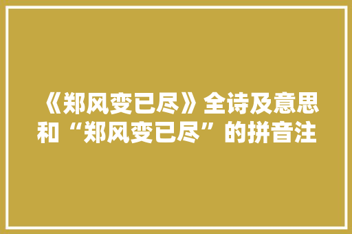 《郑风变已尽》全诗及意思和“郑风变已尽”的拼音注释 诗词鉴赏