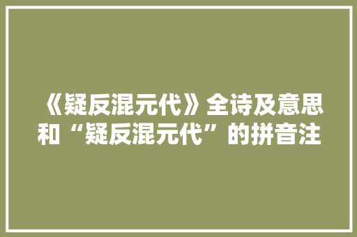 《疑反混元代》全诗及意思和“疑反混元代”的拼音注释 诗词鉴赏