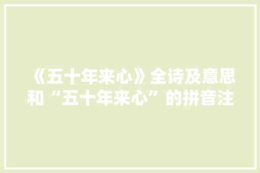《五十年来心》全诗及意思和“五十年来心”的拼音注释 诗词鉴赏