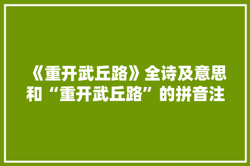 《重开武丘路》全诗及意思和“重开武丘路”的拼音注释 诗词鉴赏