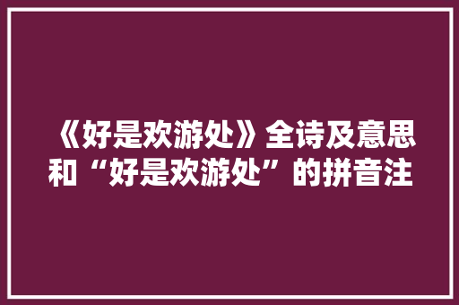 《好是欢游处》全诗及意思和“好是欢游处”的拼音注释 诗词鉴赏