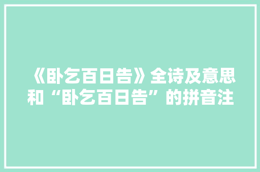 《卧乞百日告》全诗及意思和“卧乞百日告”的拼音注释