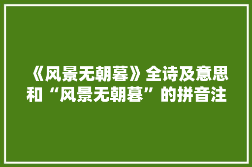 《风景无朝暮》全诗及意思和“风景无朝暮”的拼音注释