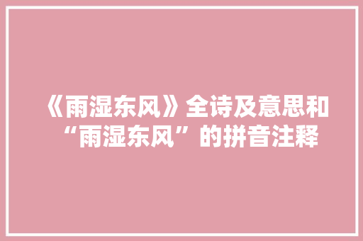 《雨湿东风》全诗及意思和“雨湿东风”的拼音注释