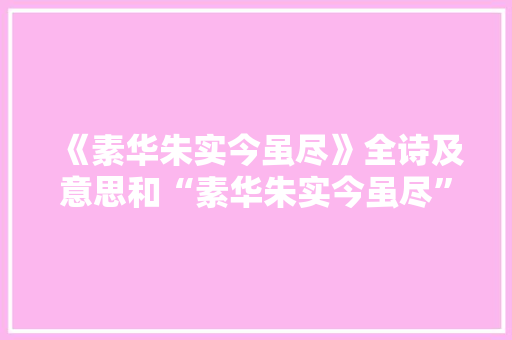 《素华朱实今虽尽》全诗及意思和“素华朱实今虽尽”的拼音注释 诗词鉴赏