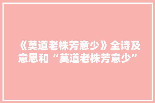 《莫道老株芳意少》全诗及意思和“莫道老株芳意少”的拼音注释