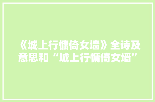 《城上行慵倚女墙》全诗及意思和“城上行慵倚女墙”的拼音注释