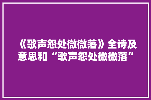 《歌声怨处微微落》全诗及意思和“歌声怨处微微落”的拼音注释