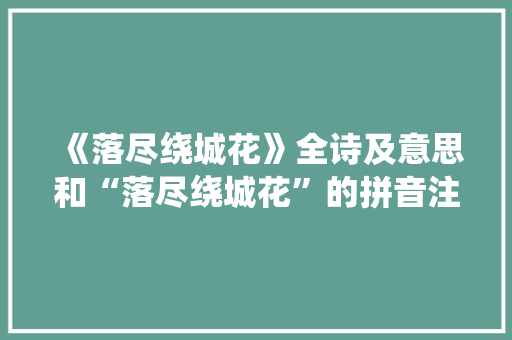 《落尽绕城花》全诗及意思和“落尽绕城花”的拼音注释