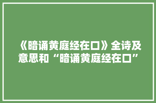 《暗诵黄庭经在口》全诗及意思和“暗诵黄庭经在口”的拼音注释 诗词鉴赏