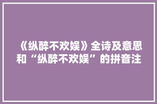 《纵醉不欢娱》全诗及意思和“纵醉不欢娱”的拼音注释