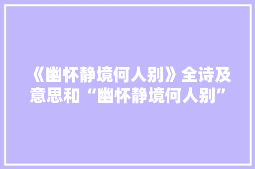 《幽怀静境何人别》全诗及意思和“幽怀静境何人别”的拼音注释 诗词鉴赏