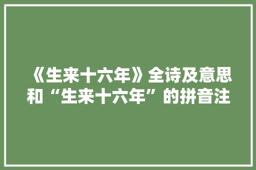 《生来十六年》全诗及意思和“生来十六年”的拼音注释