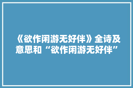 《欲作闲游无好伴》全诗及意思和“欲作闲游无好伴”的拼音注释