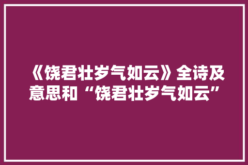 《饶君壮岁气如云》全诗及意思和“饶君壮岁气如云”的拼音注释
