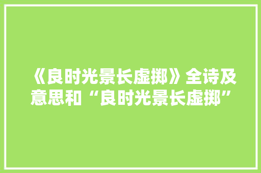 《良时光景长虚掷》全诗及意思和“良时光景长虚掷”的拼音注释