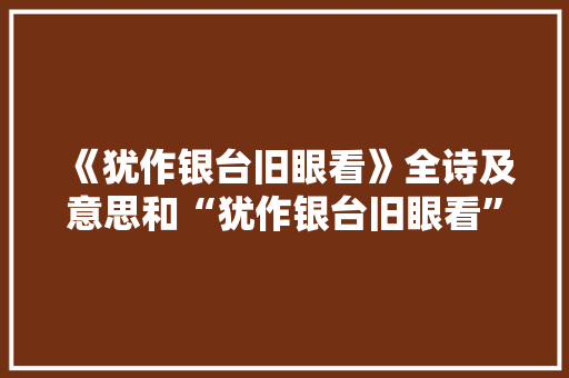 《犹作银台旧眼看》全诗及意思和“犹作银台旧眼看”的拼音注释
